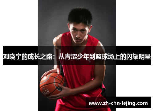刘晓宇的成长之路:从青涩少年到篮球场上的闪耀明星