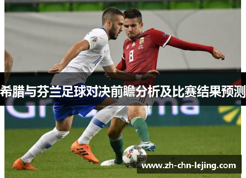 希腊与芬兰足球对决前瞻分析及比赛结果预测